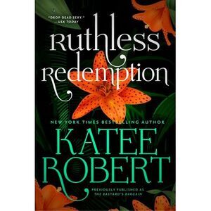 Ruthless Redemption (Previously Published as the Bastard's Bargain) -- Katee Rob